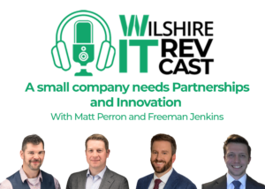 Wilshire IT RevCast podcast: A Small Business Needs Partnerships and Innovation